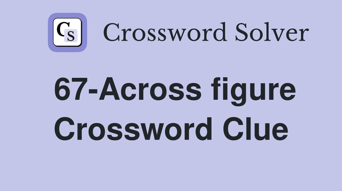 67Across figure Crossword Clue Answers Crossword Solver